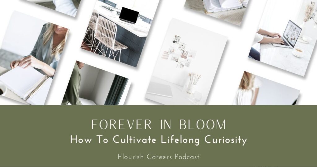 Forever In Bloom How To Cultivate Lifelong Curiosity | Flourish Careers Podcast