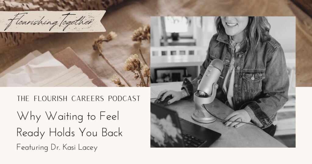 Episode 144 | Why Waiting to Feel Ready Holds you Back Featuring Dr. Kasi Lacey | Flourish Careers Podcast show notes featured image