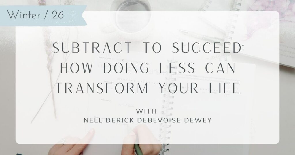 Subtract to succeed: How doing less can transform your life with Nell Derick Debevoise Dewey || blog header image || Flourish Careers Podcast