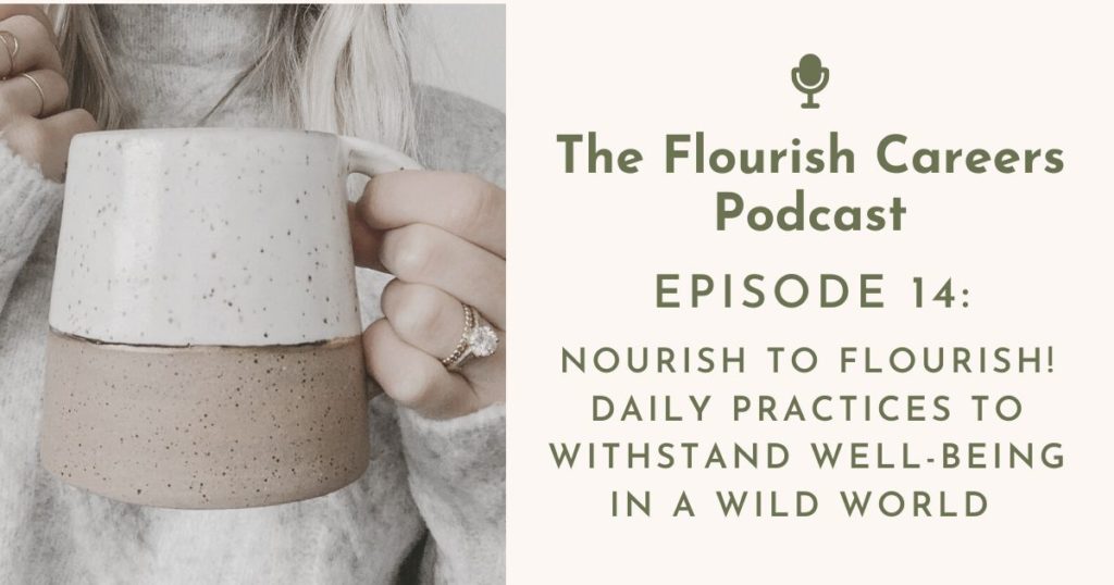 Nourish To Flourish! Daily Practices To Withstand Well-Being In A Wild World | Flourish Careers Podcast Ep 14