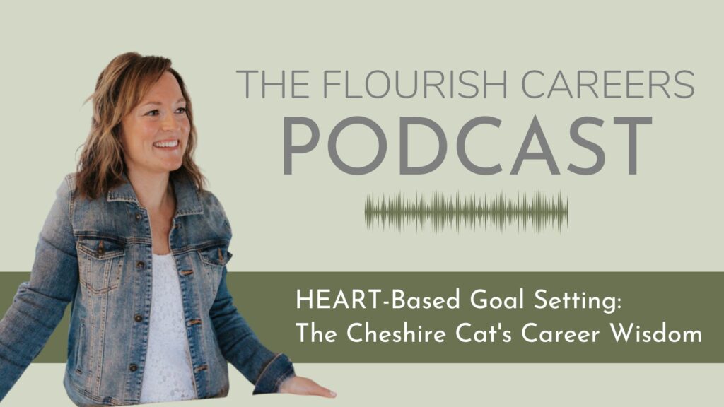 HEART-Based Goal Setting: The Cheshire Cat's Career Wisdom | Flourish Careers Podcast