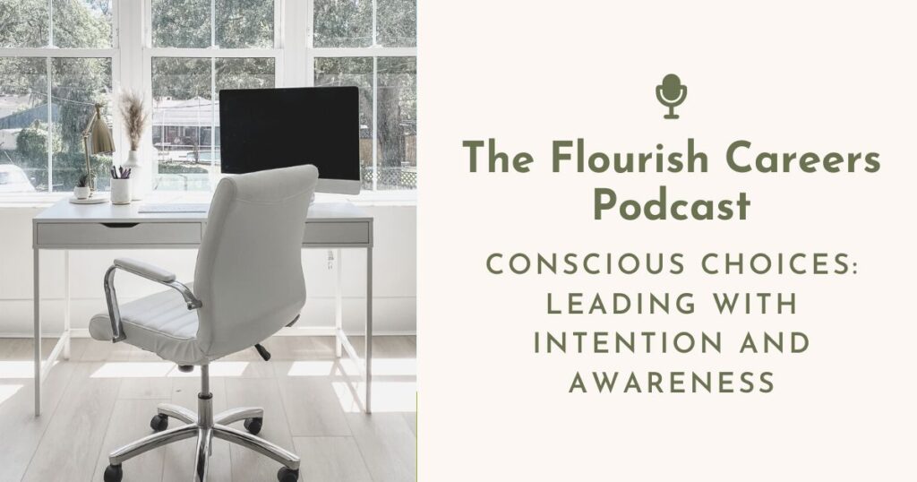 Conscious Choices Leading with Intention and Awareness | Flourish Careers Podcast